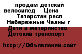 продам детский велосипед  › Цена ­ 4 000 - Татарстан респ., Набережные Челны г. Дети и материнство » Детский транспорт   